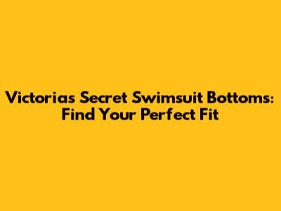 Victoria's Secret Swimsuit Bottoms: Find Your Perfect Fit