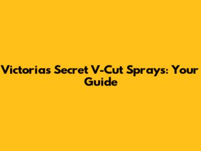 Victoria's Secret V-Cut Sprays: Your Guide