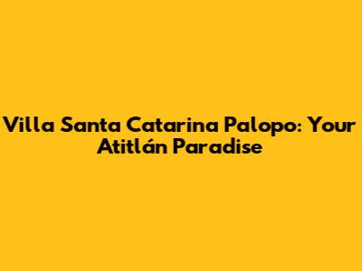 Villa Santa Catarina Palopo: Your Atitlán Paradise