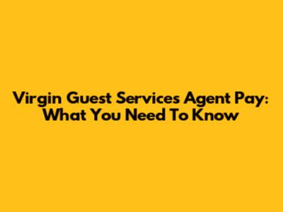 Virgin Guest Services Agent Pay: What You Need To Know