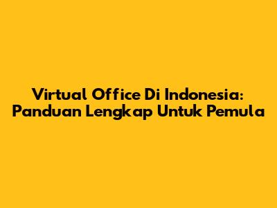 Virtual Office Di Indonesia: Panduan Lengkap Untuk Pemula
