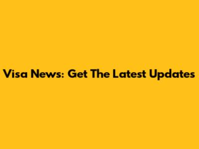 Visa News: Get The Latest Updates