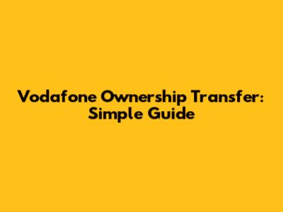 Vodafone Ownership Transfer: Simple Guide