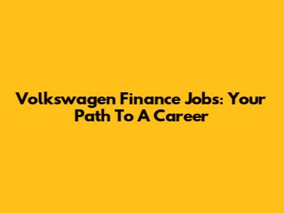 Volkswagen Finance Jobs: Your Path To A Career