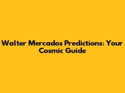Walter Mercado's Predictions: Your Cosmic Guide