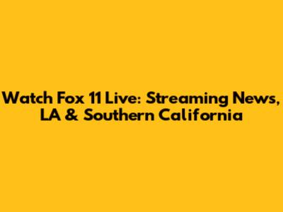 Watch Fox 11 Live: Streaming News, LA & Southern California