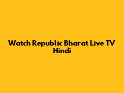 Watch Republic Bharat Live TV Hindi