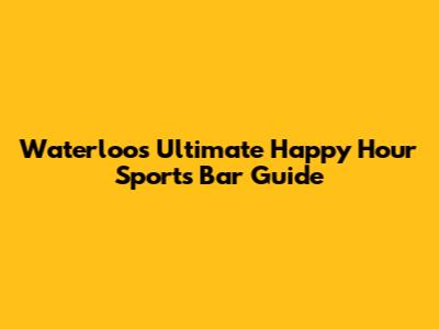 Waterloo's Ultimate Happy Hour Sports Bar Guide