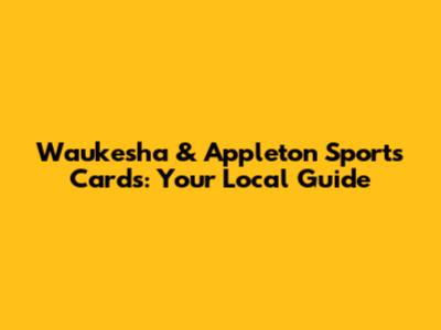 Waukesha & Appleton Sports Cards: Your Local Guide