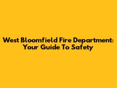 West Bloomfield Fire Department: Your Guide To Safety