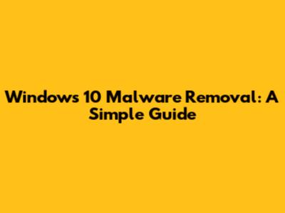Windows 10 Malware Removal: A Simple Guide