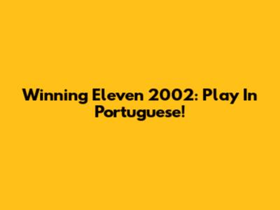Winning Eleven 2002: Play In Portuguese!
