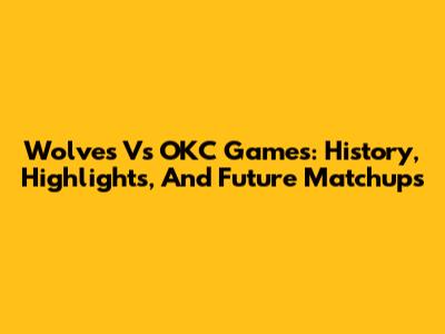 Wolves Vs OKC Games: History, Highlights, And Future Matchups