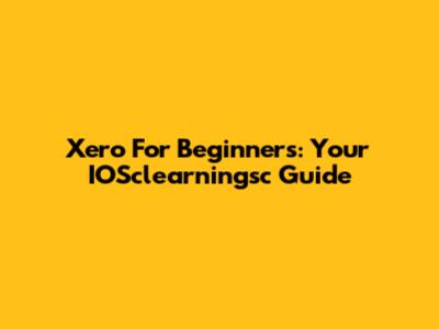 Xero For Beginners: Your IOSclearningsc Guide