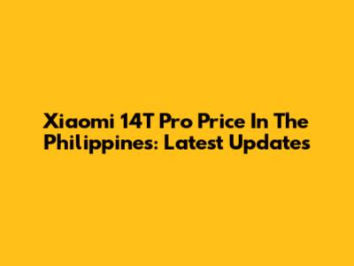 Xiaomi 14T Pro Price In The Philippines: Latest Updates