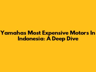 Yamaha's Most Expensive Motors In Indonesia: A Deep Dive