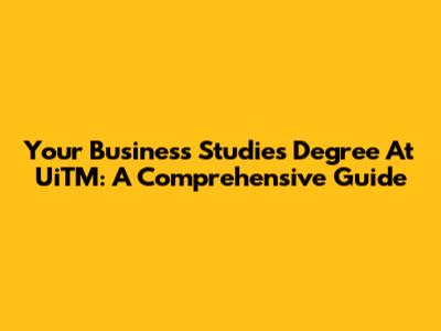 Your Business Studies Degree At UiTM: A Comprehensive Guide