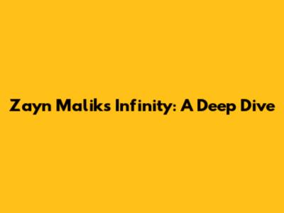 Zayn Malik's 'Infinity': A Deep Dive