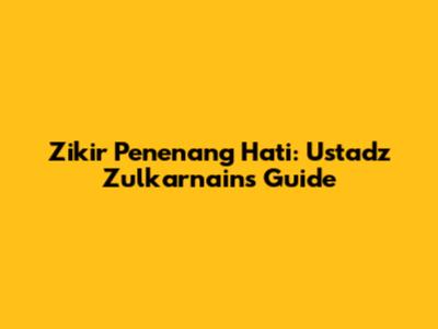 Zikir Penenang Hati: Ustadz Zulkarnain's Guide