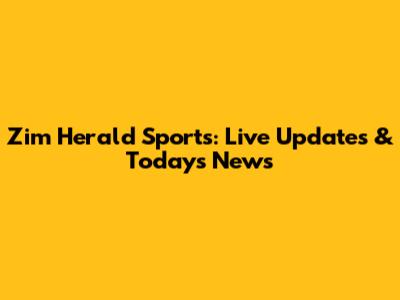 Zim Herald Sports: Live Updates & Today's News