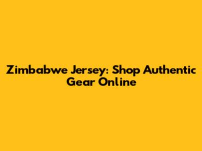 Zimbabwe Jersey: Shop Authentic Gear Online
